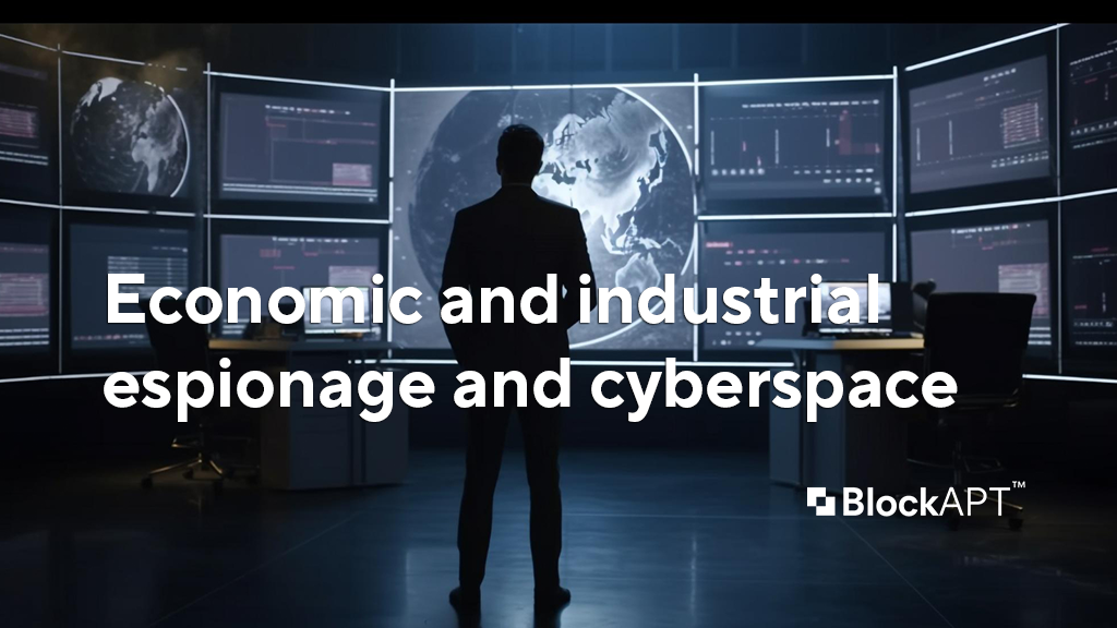 Economic and industrial espionage and cyberspace - BlockAPT